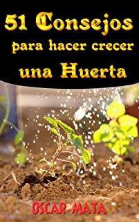 51 Consejos para hacer crecer una  Huerta: trucos- consejos- tips y otras utilidades para que tu huerto cresca de manera especial