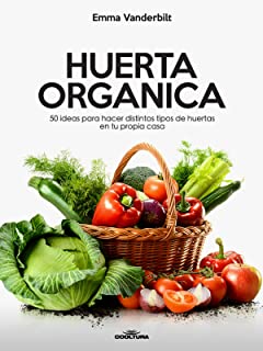 Huerta Organica: 50 ideas para hacer distintos tipos de huertas en tu propia casa