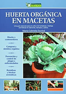 Huerta organica en macetas - Organic Gardening in Containers: Guia esencial para el cultivo de hortalizas y hierbas aromaticas en balcones- terrazas o ... (Jardineria practica - Practical Gardening)